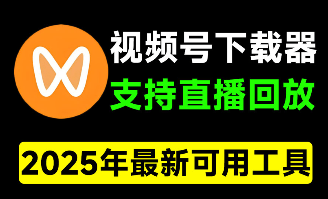 2025 最新版本，视频号下载器！支持直播回放下载，使用超简单，一键下载为 MP4 格式